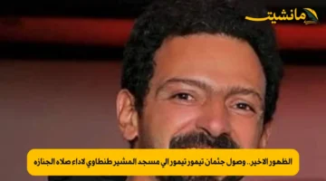 الظهور الأخير.. وصول جثمان تيمور تيمور إلى مسجد المشير طنطاوي لأداء صلاة الجنازة 1